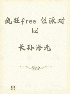 疯狂free 性派对hd